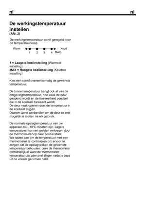 Page 33
nlnl

4
1 = Laagste koelinstelling (Warmste instelling)MAX = Hoogste koelinstelling (Koudsteinstelling)
Kies een stand overeenkomstig de gewenste
De werkingstemperatuur instellen (Afb. 2)
De werkingstemperatuur wordt geregeld door 
WarmKoud
1        2       3        4MAX.
 