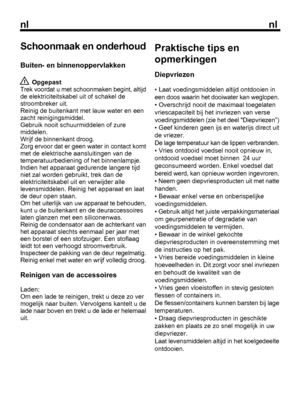 Page 35
nlnl

6
Schoonmaak en onderhoud
Buiten- en binnenoppervlakken
 Opgepast
Trek voordat u met schoonmaken begint, altijd
Praktische tips en opmerkingen
Diepvriezen
• Laat voedingsmiddelen altijd ontdooien in 
 