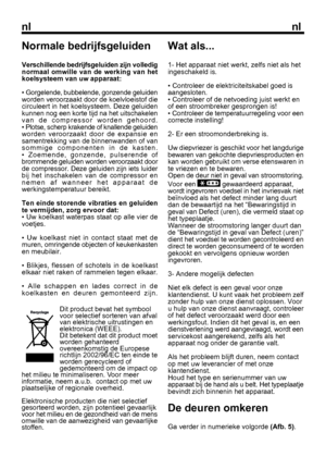 Page 36
nlnl

Wat als...
1- Het apparaat niet werkt, zelfs niet als het ingeschakeld is.
• Controleer de elektriciteitskabel goed isaangesloten.• Controleer of de netvoeding juist werkt enof een stroombreker gesprongen is!
 gewaardeerd apparaat,
wordt ingevroren voedsel in het invriesvak niet
7
Normale bedrijfsgeluiden
Verschillende bedrijfsgeluiden zijn volledig
Dit product bevat het symbool voor selectief sorteren van afvalvan elektrische uitrustingen enelektronica (WEEE).
 