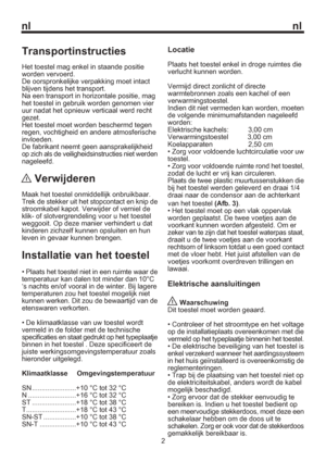 Page 9nl nl
Transportinstructies
Het toestel mag enkel in staande positie 
worden vervoerd.
De oorspronkelijke verpakking moet intact 
blijven tijdens het transport.
Na een transport in horizontale positie, mag 
het toestel in gebruik worden genomen vier 
uur nadat het opnieuw verticaal werd recht 
gezet.
Het toestel moet worden beschermd tegen 
regen, vochtigheid en andere atmosferische 
invloeden.
De fabrikant neemt geen aansprakelijkheid 
op zich als de veiligheidsinstructies niet werden 
nageleefd....