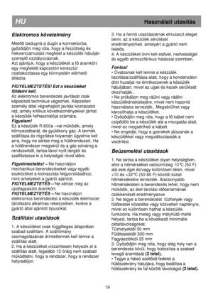 Page 25 
       
HU                                                             Használati utasítás 
Elektromos követelmény 
 
Mielıtt bedugná a dugót a konnektorba, 
gy
ızıdjön meg róla, hogy a feszültség és 
frekvenciamutató megfelel a készülék hátulján 
szereplı osztályozásnak. 
Azt ajánljuk, hogy a készülékét a fı áramkört 
egy megfelelı kapcsolón keresztül 
csatlakoztassa egy könnyedén elérhet
ı 
állásba.  
 
FIGYELMEZTETÉS! Ezt a készüléket  
földelni kell. 
Az elektromos berendezés javítását csak...