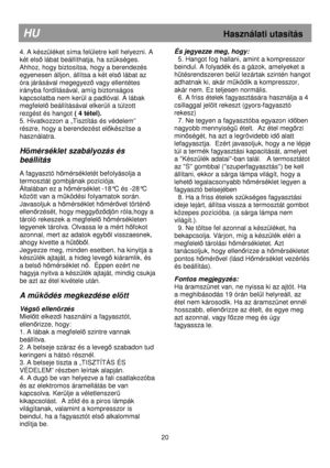 Page 26                                                                        
HU                                                            Használati utasítás 
4. A készüléket síma felületre kell helyezni. A  
két els
ı lábat beállíthatja, ha szükséges. 
Ahhoz, hogy biztosítsa, hogy a berendezés 
egyenesen álljon, állítsa a két els
ı lábat az 
óra járásával megegyez
ı vagy ellentétes 
irányba fordításával, amíg biztonságos  
kapcsolatba nem kerül a padlóval. A lábak 
megfelel
ı beállításával elkerüli a...