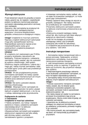 Page 8 
       
PL                                                        Instrukcja uŜytkowania 
Wymogi elektryczne 
 
Przed w
oŜeniem wtyczki do gniazdka w ścianie 
nale
Ŝy upewnić się, Ŝe napięcie i częstotliwość 
podane na tabliczce znamionowej wewn
ątrz 
zamra
Ŝarki odpowiadają parametrom domowej 
sieci zasilaj
ącej. 
Zalecamy, aby zamra
Ŝarkę tę przy
ączyć do 
elektrycznej sieci zasilaj
ącej poprzez 
wy
ączane i chronione bezpiecznikiem 
gniazdko umieszczone w dostępnym miejscu. 
 
Uwaga!  Urządzenie to...