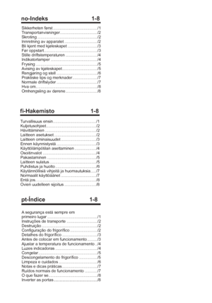 Page 3fi-Hakemisto 1-8
Turvallisuus ensin....................................../1
Kuljetusohjeet............................................/2
Hävittäminen ............................................./2
Laitteen asetukset ...................................../2
Laitteen ominaisuudet .............................../3
Ennen käynnistystä .................................../3
Käyttölämpötilan asettaminen .................../4
Osoitinvalot .............................................../4
Pakastaminen...