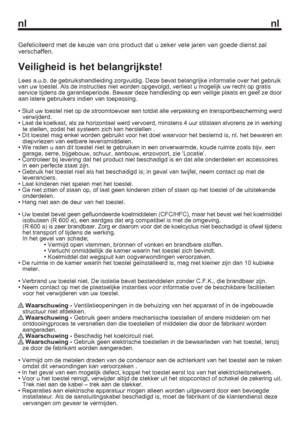 Page 7nl nl
1 Gefeliciteerd met de keuze van ons product dat u zeker vele jaren van goede dienst zal 
verschaffen.
Veiligheid is het belangrijkste!
Lees a.u.b. de gebruikshandleiding zorgvuldig. Deze bevat belangrijke informatie over het gebruik 
van uw toestel. Als de instructies niet worden opgevolgd, verliest u mogelijk uw recht op gratis 
service tijdens de garantieperiode. Bewaar deze handleiding op een veilige plaats en geef ze door 
aan latere gebruikers indien van toepassing.
• Sluit uw toestel niet op...