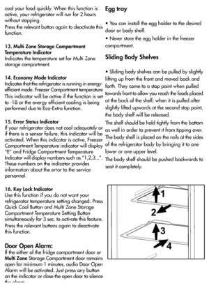 Page 161
2
3
4
15
cool your food quickly. When this function is active, your refrigerator will run for 2 hourswithout stopping.
Press the relevant button again to deactivate thisEgg tray
• You can install the egg holder to the desired door or body shelf.
• Never store the egg holder in the freezer
compartment.
Sliding Body Shelves
• Sliding body shelves can be pulled by slightly
 