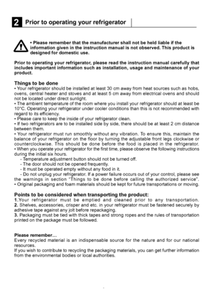 Page 7Prior to operating your refrigerator2
• Please remember that the manufacturer shall not be held liable if the information given in the instruction manual is not observed. This product isdesigned for domestic use.
Prior to operating your refrigerator, please read the instruction manual carefully that
includes important information such as installation, usage and maintenance of your
5EN
 