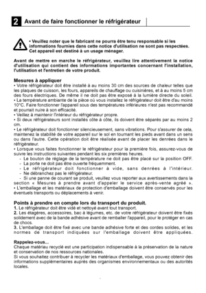 Page 32Avant de faire fonctionner le réfrigérateur2
• Veuillez noter que le fabricant ne pourra être tenu responsable si les informations fournies dans cette notice dutilisation ne sont pas respectées.
Cet appareil est destiné à un usage ménager.
Avant de mettre en marche le réfrigérateur, veuillez lire attentivement la notice
dutilisation qui contient des informations importantes concernant linstallation,
5FR
 