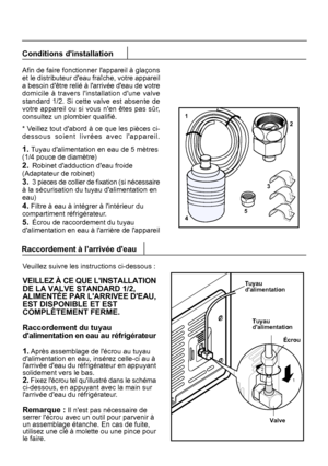 Page 11Conditions dinstallation
Afin de faire fonctionner lappareil à glaçons 
10
Veuillez suivre les instructions ci-dessous :
VEILLEZ À CE QUE LINSTALLATION 
1
5
2
3
4
Raccordement à larrivée deau
FR
Valve
Tuyau dalimentation
Écrou
1
2
Tuyaudalimentation
 