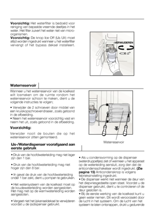 Page 4513
Waterreservoir
Wanneer u het waterreservoir van de koelkast 
IJs-/Waterdispenser voorafgaand aan 
Voorzichtig: Het waterfilter is bedoeld voor 
Waterreservoir
• Als u condensvorming op de dispenser
NL
VERWIJDEREN
 