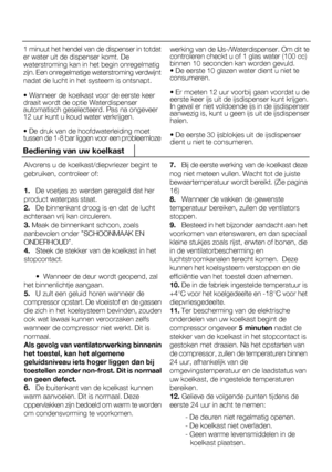 Page 4614
1 minuut het hendel van de dispenser in totdat werking van de IJs-/Waterdispenser. Om dit te
Alvorens u de koelkast/diepvriezer begint te gebruiken, controleer of:
1. De voetjes zo werden geregeld dat her
product waterpas staat.2. De binnenkant droog is en dat de lucht
achteraan vrij kan circuleren.3. Maak de binnenkant schoon, zoalsaanbevolen onder ”SCHOONMAAK ENONDERHOUD”.4. Steek de stekker van de koelkast in het
stopcontact.
  •  Wanneer de deur wordt geopend, zal
het binnenlichtje aangaan.5. U...