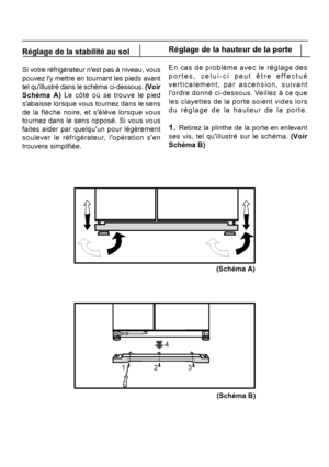 Page 9Réglage de la stabilité au sol
Si votre réfrigérateur nest pas à niveau, vous Réglage de la hauteur de la porte
En cas de problème avec le réglage des
portes, celui-ci peut être effectué
verticalement, par ascension, suivant
lordre donné ci-dessous. Veillez à ce que
les clayettes de la porte soient vides lors
8
4
123
(Schéma A)
(Schéma B)
FR
 