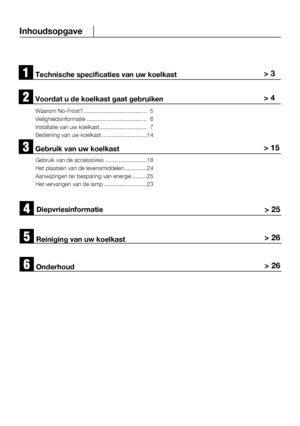 Page 33Inhoudsopgave
Technische specificaties van uw koelkast> 3
Voordat u de koelkast gaat gebruiken
Waarom No-Frost? ........................................   5
Veiligheidsinformatie......................................   6
Installatie van uw koelkast ..............................  7
Bediening van uw koelkast ............................14
Gebruik van uw koelkast
Gebruik van de accessoires  ..........................18
Het plaatsen van de levensmiddelen ..............24
Aanwijzingen ter besparing van...