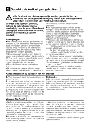 Page 37Voordat u de koelkast gaat gebruiken2
• De fabrikant kan niet aansprakelijk worden gesteld indien de informatie van deze gebruiksaanwijzing niet in acht wordt genomen.Dit product is ontworpen voor huishoudelijk gebruik.
5
Voordat u de koelkast gebruikt,gelieve de gebruiksaanwijzing
1. Voor transport dient de koelkast leeg en
van minstens 2 cm van elkaar wordengeplaatst.• Uw koelkast moet zacht werken zondertrillingen. Plaats de koelkast waterpas op de
Waarom No-Frost?
• No-Frost koelkasten verschillen...