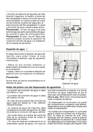 Page 20613Depósito de agua
Si desea desmontar el depósito de agua del
figorífico para poder limpiar la zona
circundante al depósito, siga las siguientes
instrucciones.
• Retire los dos tornillos mediante un
destornillador de estrella tal como se muestra
en la ilustración.
• Sujete y retire con suavidad el depósito de
agua tal como se muestra en la ilustración.
Precaución:
Nunca retire los pernos ensamblados en el
depósito de agua.
• La presión del suministro de agua no debe
ser inferior a 1 bar.
• La presión del...