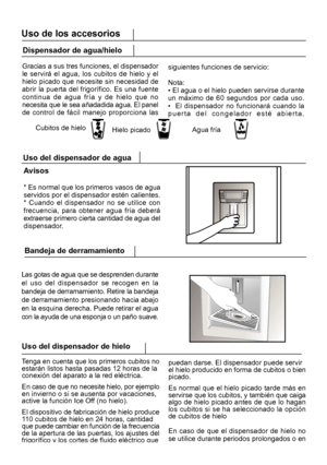 Page 211Bandeja de derramamiento
Las gotas de agua que se desprenden durante
el uso del dispensador se recogen en la
bandeja de derramamiento. Retire la bandeja
de derramamiento presionando hacia abajo
en la esquina derecha. Puede retirar el agua
con la ayuda de una esponja o un paño suave.
18Uso de los accesorios
Uso del dispensador de hielo
T
enga en cuenta que los primeros cubitos no
estarán listos hasta pasadas 12 horas de la
conexión del aparato a la red eléctrica.
En caso de que no necesite hielo, por...