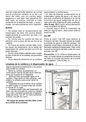 Page 212Siga el siguiente procedimiento y los avisos
para limpiar la cubitera:
• Retire la cubitera levantándola y a
continuación tirando de ella hacia usted tal
como se muestra en el diagrama.
•  Retire el hielo que pueda haber en la
cubitera. Para retirar el hielo adherido, use
objetos no afilados para evitar dañar la
cubitera.
•
 Asegúrese de que el interior de la cubitera
no esté mojado o húmedo antes de volverlo
a colocar en su lugar.
•  Si desea extraer hielo del dispensador de
hielo una vez colocada de...