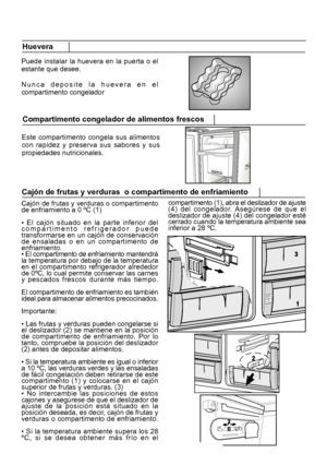 Page 214Cajón de frutas y verduras  o compartimento de enfriamiento
21Este compartimento congela sus alimentos
con rapidez y preserva sus sabores y sus
propiedades nutricionales. Compartimento congelador de alimentos frescosPuede instalar la huevera en la puerta o el
estante que desee.
Nunca deposite la huevera en el
compartimento congelador Huevera
Cajón de frutas y verduras o compartimento
de enfriamiento a 0 ºC (1)
• El cajón situado en la parte inferior del
compartimento refrigerador puede
transformarse en...