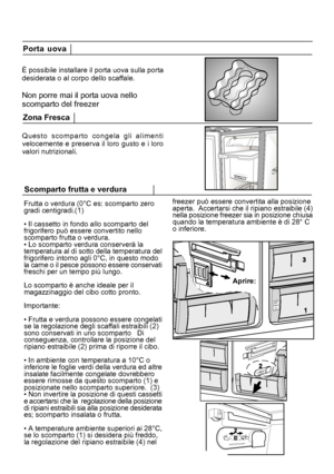 Page 245 Scomparto frutta e verdura
21Questo scomparto congela gli alimenti
velocemente e preserva il loro gusto e i loro
valori nutrizionali. Zona FrescaÈ possibile installare il porta uova sulla porta
desiderata o al corpo dello scaffale.
Non porre mai il porta uova nello
scomparto del freezer Porta uova
Frutta o verdura (0°C es: scomparto zero
gradi centigradi.(1)
• Il cassetto in fondo allo scomparto del
frigorifero può essere convertito nello
scomparto frutta o verdura.
• Lo scomparto verdura conserverà la...