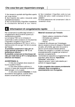 Page 2494
Per conservare la qualità degli alimenti, il
congelamento deve avvenire quanto più
rapidamente possibile.
La normativa TSE non è richiesta (in
conformità a certe condizioni di misurazione)
il frigorifero congela 4.5 kg di cibo a
temperatura ambiente di 32° fino a -18°C o
inferiore entro 24 ore ogni 100 litri di volume
del freezer.
 È possibile conservare il cibo per un
lungo periodo di tempo a -18° C o a
temperature inferiori.
È possibile conservare la freschezza del
cibo per molti mesi (a-18° C o...