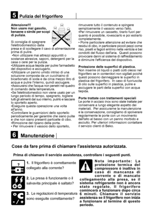 Page 2506Attenzione!!!
Non usare mai gasolio,
benzene o simile per scopi
di pulizia.
Si consiglia di spegnere
lelettrodomestico dalla
presa e di scollegare il cavo di alimentazione
prima di pulire.
 •Non utilizzare mai attrezzi appuntiti o
sostanze abrasive, saponi, detergenti per la
casa o cere per la pulizia.
•Utilizzare acqua tiepida per pulire larmadietto
del dispositivo e asciugarlo.
•Utilizzare un panno umido intriso di una
soluzione composta da un cucchiaino di
bicarbonato di soda e da circa mezzo litro...