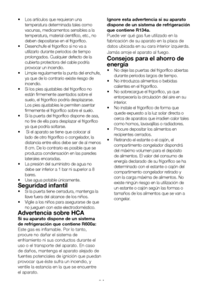 Page 101ES6
•   Los artículos que requieran una 
temperatura determinada tales como 
vacunas, medicamentos sensibles a la 
temperatura, material científico, etc., no 
deben depositarse en el frigorífico.
•   Desenchufe el frigorífico si no va a 
utilizarlo durante periodos de tiempo 
prolongados. Cualquier defecto de la 
cubierta protectora del cable podría 
provocar un incendio.
•  Limpie regularmente la punta del enchufe, 
ya que de lo contrario existe riesgo de 
incendio.
•  Si los pies ajustables del...