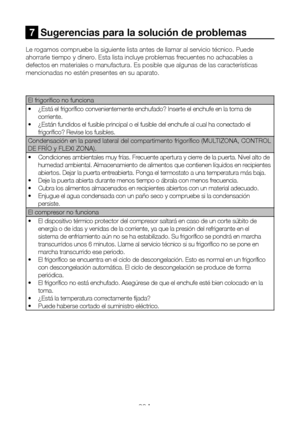 Page 115ES20
7  Sugerencias para la solución de problemas
Le rogamos compruebe la siguiente lista antes de llamar al servicio técnico. Puede 
ahorrarle tiempo y dinero. Esta lista incluye problemas frecuentes no achacables a 
defectos en materiales o manufactura. Es posible que algunas de las cara\
cterísticas 
mencionadas no estén presentes en su aparato.
El frigorífico no funciona 
•  ¿Está el frigorífico convenientemente enchufado? Inserte el enchufe en la toma de 
corriente.
•  ¿Están fundidos el fusible...