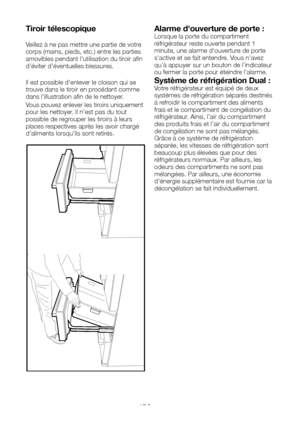 Page 41FR18
Tiroir télescopique 
Veillez à ne pas mettre une partie de votre corps (mains, pieds, etc.) entre les parties amovibles pendant l’utilisation du tiroir afin d’éviter d’éventuelles blessures. 
Il est possible d'enlever le cloison qui se trouve dans le tiroir en procédant comme dans l'illustration afin de le nettoyer.
Vous pouvez enlever les tiroirs uniquement pour les nettoyer. Il n’est pas du tout possible de regrouper les tiroirs à leurs places respectives après les avoir chargé d’aliments...