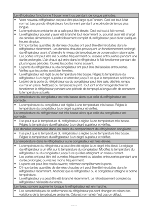 Page 46FR23
Le réfrigérateur fonctionne fréquemment ou pendant de longue périodes.
•  Votre nouveau réfrigérateur est peut être plus large que l’ancien. Ceci est tout à fait normal. Les grands réfrigérateurs fonctionnent pendant une période de temps plus longue.•  La température ambiante de la salle peut être élevée. Ceci est tout à fait normal.•  Le réfrigérateur pourrait y avoir été branché tout récemment ou pourrait avoir été chargé de denrées alimentaires. Le refroidissement complet du réfrigérateur peut...