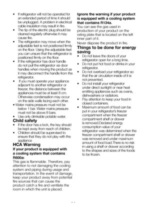 Page 7EN6
•  If refrigerator will not be operated for 
an extended period of time it should 
be unplugged. A problem in electrical 
cable insulation may result in fire.
•  The tip of the electric plug should be 
cleaned regularly otherwise it may 
cause fire.
•  The refrigerator may move when the 
adjustable feet is not positioned firmly 
on the floor. Using the adjustable feet 
you can unsure that the refrigerator is 
positioned firmly on the floor.
•  If the refrigerator has door handle 
do not pull the...