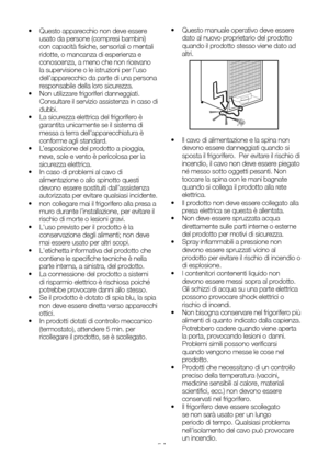 Page 76IT5
•  Questo apparecchio non deve essere usato da persone (compresi bambini) con capacità fisiche, sensoriali o mentali ridotte, o mancanza di esperienza e conoscenza, a meno che non ricevano la supervisione o le istruzioni per l’uso dell’apparecchio da parte di una persona responsabile della loro sicurezza. •  Non utilizzare frigoriferi danneggiati. Consultare il servizio assistenza in caso di dubbi.•  La sicurezza elettrica del frigorifero è garantita unicamente se il sistema di messa a terra...