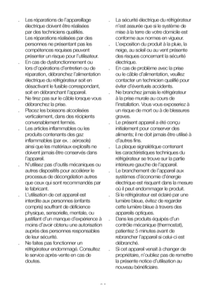 Page 6FR6
.  Les réparations de l’appareillage 
électrique doivent être réalisées 
par des techniciens qualifiés. 
Les réparations réalisées par des 
personnes ne présentant pas les 
compétences requises peuvent 
présenter un risque pour l’utilisateur.
.  En cas de dysfonctionnement ou 
lors d’opérations d’entretien ou de 
réparation, débranchez l’alimentation 
électrique du réfrigérateur soit en 
désactivant le fusible correspondant, 
soit en débranchant l’appareil. 
.  Ne tirez pas sur le câble lorsque vous...