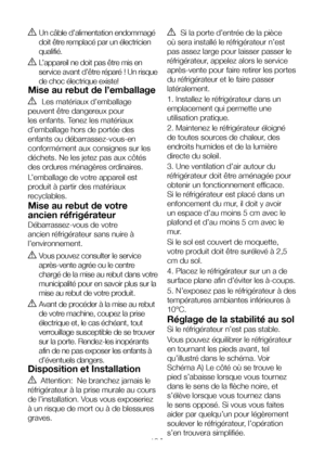 Page 10FR10
B Un câble d’alimentation endommagé 
doit être remplacé par un électricien 
qualifié.
B L’appareil ne doit pas être mis en 
service avant d’être réparé  ! Un risque 
de choc électrique existe!
Mise au rebut de l’emballage
A   Les matériaux d’emballage 
peuvent être dangereux pour 
les enfants. Tenez les matériaux 
d’emballage hors de portée des 
enfants ou débarrassez-vous-en 
conformément aux consignes sur les 
déchets. Ne les jetez pas aux côtés 
des ordures ménagères ordinaires.
L’emballage de...