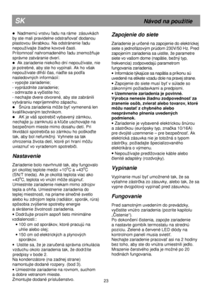 Page 8  
 
  
 
                                                               

 Nadmernú vrstvu ľadu na ráme  zásuvkách 
by ste mali pravidelne odstra
ňovať dodanou 
plastovou škrabkou. Na odstránenie 
ľadu 
nepouívajte iadne kovové 
časti.  
Prítomnos
ť nahromadeného ľadu znemoňuje 
správne zatváranie dverí. 
  Ak zariadenie niekoľko dní nepouívate, nie 
je potrebné, aby ste ho vypínali. Ak ho však  
nepouívate dlhší 
čas, riaďte sa podľa 
nasledovných informácií:    
- vypojte zariadenie; 
-...