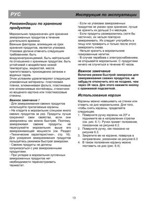 Page 18                                      
  
 
 
  
 
 
  
 
 
  
 
 
  
   
  
 
           
                   
13 
Рекомендации 
  
 по 
  
 хранению 
  
 
продуктов
 
 
Морозильник предназначен для хранения 
замороженных продуктов в течение 
длительного времени. 
Важным фактором, влияющим на срок 
хранения продуктов, является упаковка. 
Упаковка должна отвечать следующим 
требованиям: быть 
воздухонепроницаемой, быть нейтральной 
по отношению к хранимым продуктам, быть 
устойчивой к воздействию низкой...