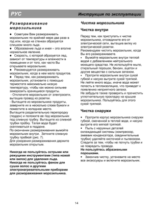 Page 19     
                                                             
 
  
  
  
 14 
Р а з м о р а ж и в а н и е
 
м о р о з и л ь н и к а  
 
 Советуем Вам размораживать 
морозильник по крайней мере два раза в 
год или, когда на стенках образуется 
слишком много льда. 
 Образование льда и инея – это вполне 
нормальное явление. 
 Скорость, с которой образуется лед, 
зависит от температуры и влажности в 
помещении и от того, как часто Вы 
открываете морозильник. 
 Рекомендуется размораживать 
морозильник,...