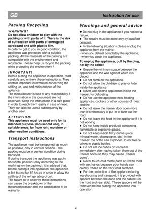 Page 7 
  
  
  
 
 
  
 
 
  
 
 
  
 
 
  
 
 
  
 
 
  
 
 
  
 
                                                           
P a c k i n g   R e c y c l i n g  
 
W A R N I N G !
     
Do not allow children to play with the  
packing or with parts of it. There is the risk 
of suffocation with parts of corrugated 
cardboard and with plastic film.   
In order to get to you in good condition, the 
appliance was protected with a suitable 
packing. All the materials of the packing are 
compatible with the...