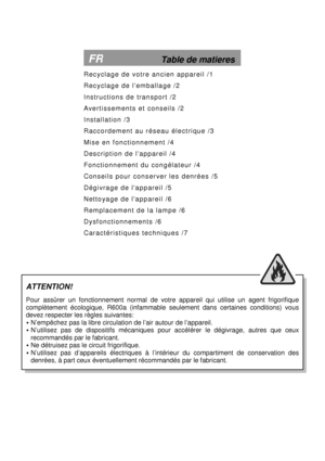 Page 2          
     
 
                                                 
R e c y c l a g e   d e   v o t r e   a n c i e n   a p p a r e i l   / 1   
R e c y c l a g e   d e   l  e m b a l l a g e   / 2   
I n s t r u c t i o n s   d e   t r a n s p o r t   / 2   
A v e r t i s s e m e n t s   e t   c o n s e i l s   / 2   
I n s t a l l a t i o n   / 3   
R a c c o r d e m e n t   a u   r é s e a u   é l e c t r i q u e   / 3   
M i s e   e n   f o n c t i o n n e m e n t   / 4   
D e s c r i p t i o n   d...
