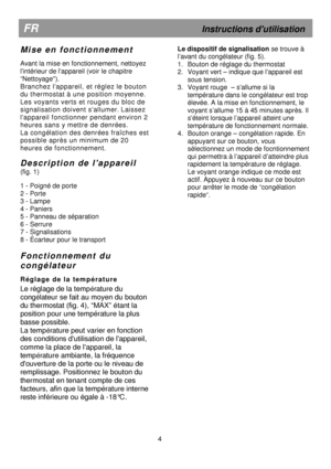 Page 8  
                 
  
 
 
  
 
 
  
 
 
  
 
 
  
   
  
 
            
                      
                
M i s e   e n   f o n c t i o n n e m e n t  
 
Avant la mise en fonctionnement, nettoyez  
lintérieur de lappareil (voir le chapitre  
“Nettoyage). 
Branchez lappareil,  et régle z le bouton 
du thermostat à une position moyenne. 
Les vo yants  verts et  rouges du bloc de 
signalisation doivent sallumer. Laissez 
lappareil f onctionner pendant environ 2 
heures sans y mettre de denrées....