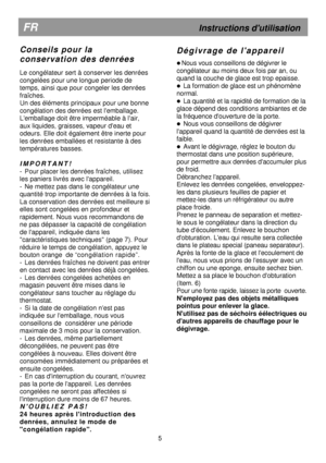 Page 9  
                                     
 
  
 
  
  
  
 
 
                    
C o n s e i l s   p o u r   l a   
c o n s e r v a t i o n   d e s   d e n r é e s
 
 
Le congélateur sert à conserver les denrées  
congelées pour une longue periode de 
temps, ainsi que pour congeler les denrées 
fraîches.  
Un des éléments principaux pour une bonne 
congélation des denrées est lemballage.  
Lemballage doit être imperméable à lair, 
aux liquides, graisses, vapeur deau et 
odeurs. Elle doit également être...