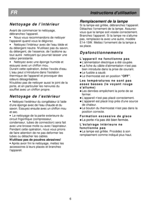 Page 10  
                
     
                                       
 
N e t t o y a g e   d e   l ’ i n t é r i e u r    
 
Avant de commencer le nettoyage,  
débranchez lappareil.  ·  Nous vous recommandons de nettoyer 
lappareil quand vous le dégivrez.  ·  
Nettoyez lintérieur avec de leau tiède et  
du détergent neutre. Nutilisez pas du savon, 
du détergent, de l’essence, de l’acétone au  
tout autre  nettoyant qui pourrait laisser une 
odeur persistante.    ·  Nettoyez avec une éponge humide et...