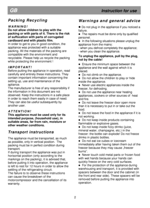 Page 7  
 
  
  
  
 
 
  
 
 
  
 
 
  
 
 
  
 
 
  
 
 
  
 
 
  
 
                                                          
P a c k i n g   R e c y c l i n g  
 
W A R N I N G !
     
Do not allow children to play with the  
packing or with parts of it. There is the risk 
of suffocation with parts of corrugated 
cardboard and with plastic film.   
In order to get to you in good condition, the 
appliance was protected with a suitable 
packing. All the materials of the packing are 
compatible with the...