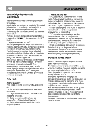 Page 42                                       
               
HR                                                            Upute za uporabu 
 
Kontrola i prilagoñavanje 
temperature 
 
Radne temperature se kontroliraju gumbom  
termostata.  
Ako je tipka termostata na poloaju “0”, ure
ñaj 
je isklju
čen. U tom slučaju neće svijetliti ni 
lampa za osvjetljavanje unutrašnjosti.  
Ako ure
ñaj radi kako treba, dobiju se sljedeće 
temperature: 
Pretinac s niskim temperaturama (ozna
čen s 
4 zvjezdice...