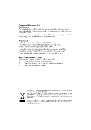 Page 2Please read this manual first! 
Dear Customer, 
We hope that your product, which has been produced in modern plants and  
checked under the most meticulous quality control procedures, will provide you 
an effective service. 
For this, we recommend you to carefully read the entire manual of your product  
before using it and keep it at hand for future references. 
This manual 
t8JMMIFMQZPVVTFZPVSBQQMJBODFJOBGBTUBOETBGFXBZ 
t3FBEUIFNBOVBMCFGPSFJOTUBMMJOHBOEPQFSBUJOHZPVSQSPEVDU...