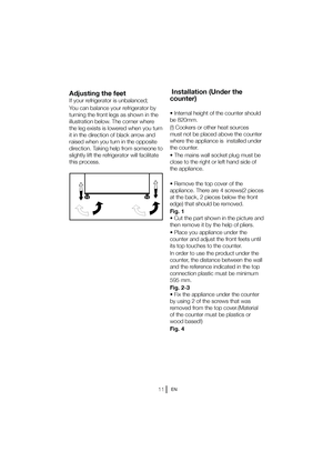 Page 12EN
 Installation (Under the  
counter)
t*OUFSOBMIFJHIUPGUIFDPVOUFSTIPVME
be 820mm. 
(!) Cookers or other heat sources  
must not be placed above the counter 
where the appliance is  installed under 
the counter. 
t5IFNBJOTXBMMTPDLFUQMVHNVTUCF 
close to the right or left hand side of 
the appliance. 
t3FNPWFUIFUPQDPWFSPGUIF 
appliance. There are 4 screws(2 pieces 
at the back, 2 pieces below the front 
edge) that should be removed.  
Fig. 1 
t$VUUIFQBSUTIPXOJOUIFQJDUVSFBOE...