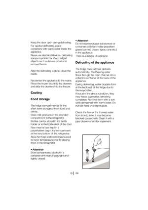 Page 19EN
,FFQUIFEPPSPQFOEVSJOHEFGSPTUJOH 
For quicker defrosting, place  
containers with warm water inside the 
appliance. 
/FWFSVTFFMFDUSJDBMEFWJDFT
EFGSPTUJOH 
sprays or pointed or sharp-edged 
objects such as knives or forks to 
remove the ice. 
After the defrosting is done, clean the  
inside. 
3FDPOOFDUUIFBQQMJBODFUPUIFNBJOT 
Place the frozen food into the drawers 
and slide the drawers into the freezer.
Cooling 
Food storage
The fridge compartment is for the  
short-term storage of...