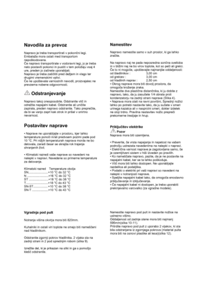 Page 8 
Navodila za prevoz 
 
Napravo je treba transportirati v pokončni legi. 
Embalaža mora ostati med transportom 
nepoškodovana. 
Če napravo transportirate v vodoravni legi, jo je treba 
nato postaviti pokonci in pustiti v tem položaju vsaj 4 
ure, preden jo začnete uporabljati. 
Napravo je treba zaščititi pred dežjem in vlago ter 
drugimi vremenskimi vplivi. 
Če ne upoštevate varnostnih navodil, proizvajalec ne 
prevzema nobene odgovornosti. 
 
 Odstranjevanje 
 
Napravo takoj onesposobite. Odstranite...