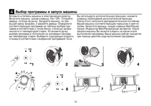 Page 13
13
Выбор программы и запуск машины4
Вставьте штепсель машины в электрическую розетку. 
Включите машину, нажав клавишу «On / Off». Откройте 
дверцу, потянув за ручку. Загрузите машину, не пре-вышая массу загрузки, и закройте дверцу. Определите соответствующую программу из таблицы выбора про-грамм в соответствии с типом белья, степенью загряз-ненности и температурой стирки. Установите ручку выбора программ в положение на желаемую програм-му-температуру стирки. Выберите подходящую скорость отжима в...