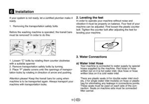 Page 46
EN20
      Installation
If your system is not ready, let a certified plumber make it 
ready.  
1.  Removing the transportation safety bolts
Before the washing machine is operated, the transit bars 
must be removed! In order to do this:
1. Loosen “C” bolts by rotating them counter clockwise 
with a suitable spanner 
2. Remove transportation safety bolts by turning. 
3. Place “P” plastic covers onto the openings of transpor-
tation locks by rotating in direction of arrow and pushing. 
Attention please!...