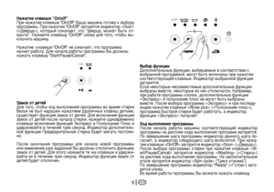 Page 15
RUS15
Нажатие клавиши “On\off”
При нажатии клавиши “On/Off” Ваша машина готова к выбору 
программы. При нажатии “On/Off” загорится индикатор «Door» 
(«Дверца»),  который  означает,  что  “дверца,  может  быть  от
-
крыта”.  Нажмите  клавишу  “On/Off”  снова  для  того,  чтобы  вы-ключить машину. 
Нажатие  клавиши “On/Off” не означает, что программа 
начнет работу. Для начала работы программы Вы должны нажать клавишу “Start/Pause/Cancel”.
Замок от детей
Для того, чтобы ход выполнения программы во время...